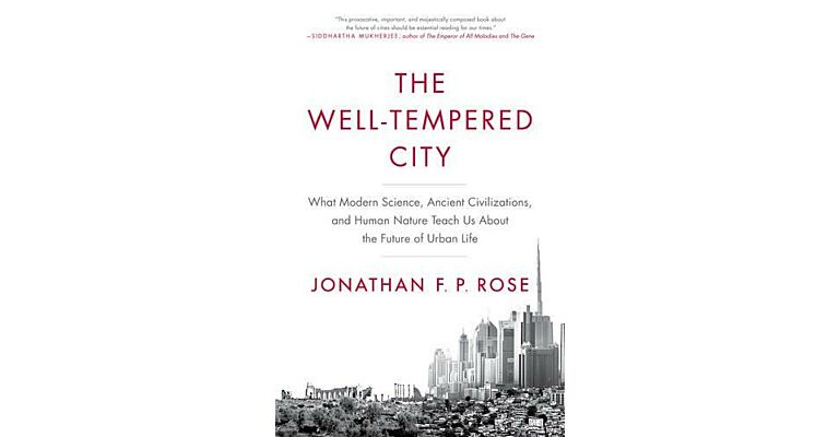 The Well-tempered City - What Modern Science, Ancient Civilizations, and Human Nature