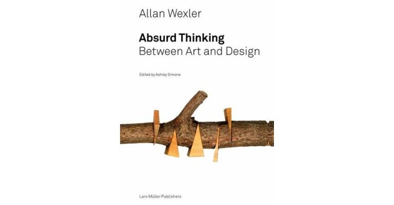 Allan Wexler Absurd Thinking : Between Art and Design