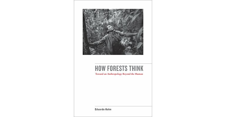 How Forests Think - Toward an Anthropology Beyond the Human