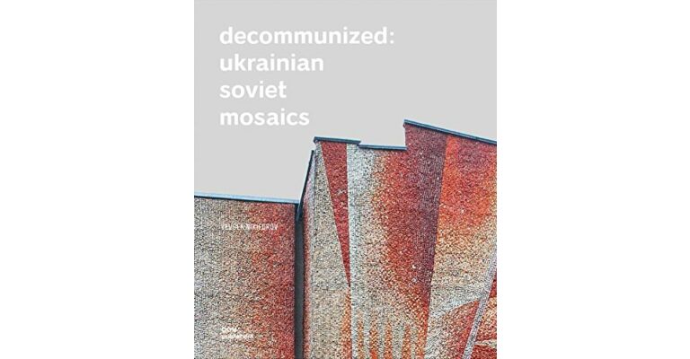 Decommunized : Ukrainian Soviet Mosaics