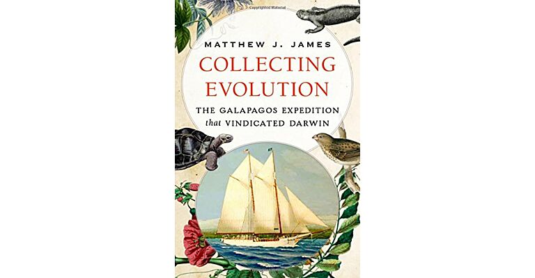 Collecting Evolution - The Galapagos Expedition that Vindicated Darwin