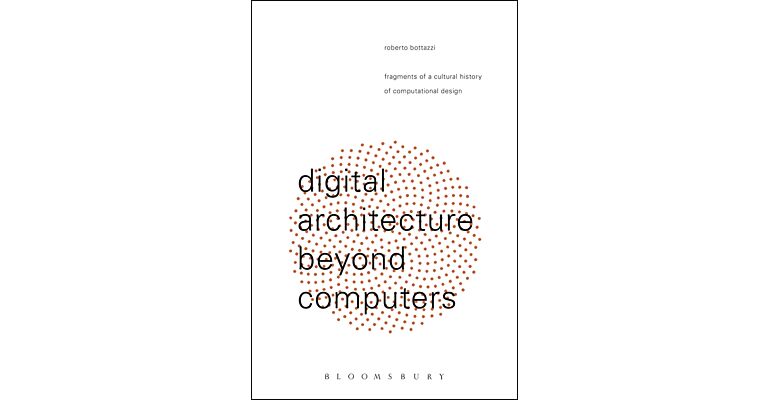 Digital Architectures beyond Computers - Fragments of a Cultural History of Computational Design