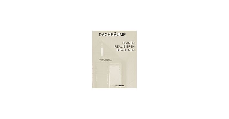Dachräume - Planen, Realisieren, Bewohnen