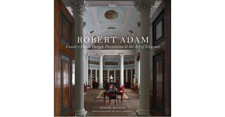 Robert Adam : Country House Design, Decoration & the Art of Elegance