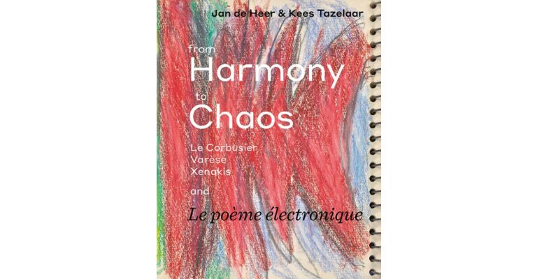From Harmony to Chaos: Le Corbusier, Varèse, Xenakis and Le poème électronique