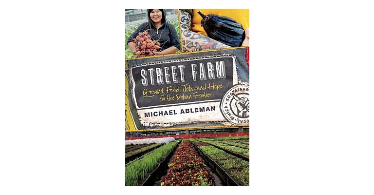 Street Farm - Growing Food, Jobs, and Hope

Growing Food, Jobs, and Hope on the Urban Frontier