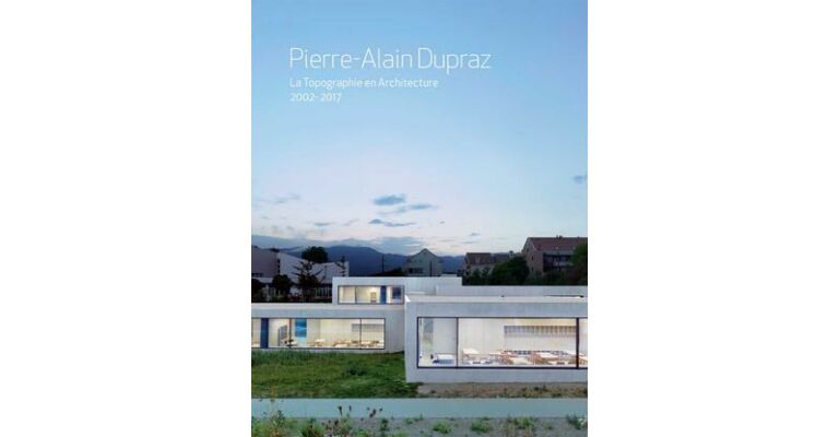 Pierre-Alain Dupraz - La Topographie en Architecture 2007-2017