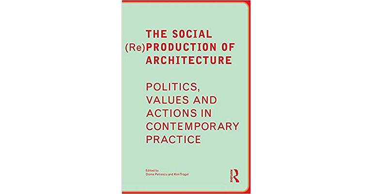 The Social (Re)production of Architecture - Politics, Values & Actions in Contemporary Architecture