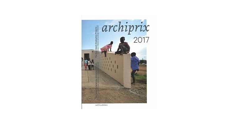 Archiprix 2017 - De beste Nederlandse Afstudeerplannen