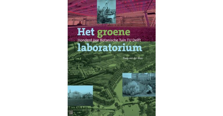 Het Groene Laboratorium - Honderd jaar Botanische Tuin TU delft