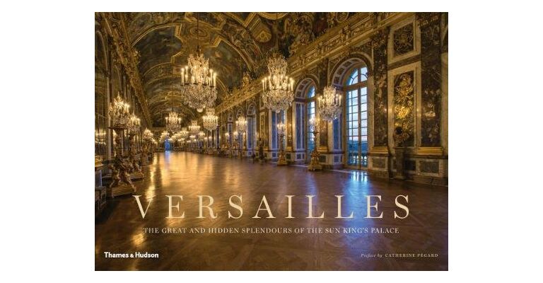 Versailles  - The Great and Hidden Splendours of the Sun King's Palace