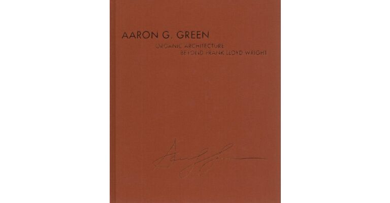 Aaron G. Green - Organic Architecture Beyond Frank Lloyd Wright