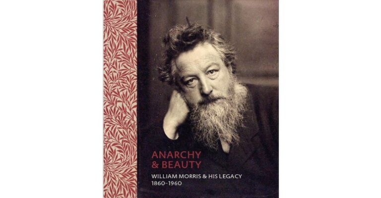 Anarchy & Beauty: William Morris & His Legacy, 1860 - 1960