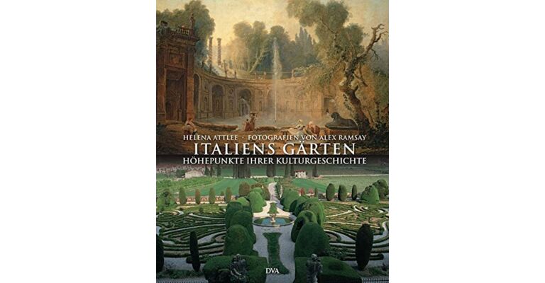 Italiens Gärten: Höhepunkte ihrer Kulturgeschichte