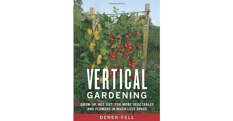 Vertical Gardening - Grow Up, Not Out, for More Vegetables and Flowers