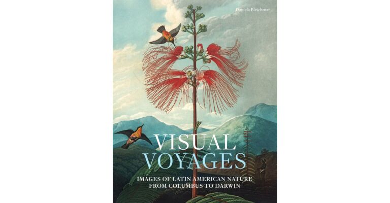 Visual Voyages - Images of Latin American Nature from Columbus to Darwin ( Nov 2017)