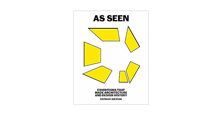 As Seen - Exhibitions That Made Architecture and Design History (November 2017)