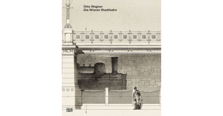 Otto Wagner - Die Wiener Stadtbahn : Wie die Moderne in Wien Einzug