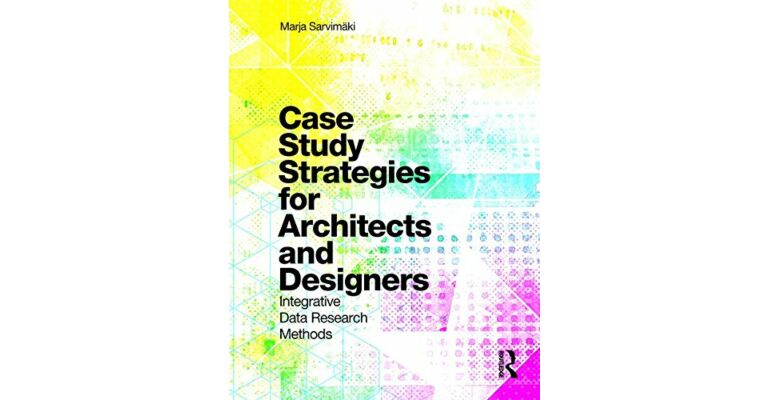 Case Study Strategies for Architects and Designers: Integrative Data Research Methods