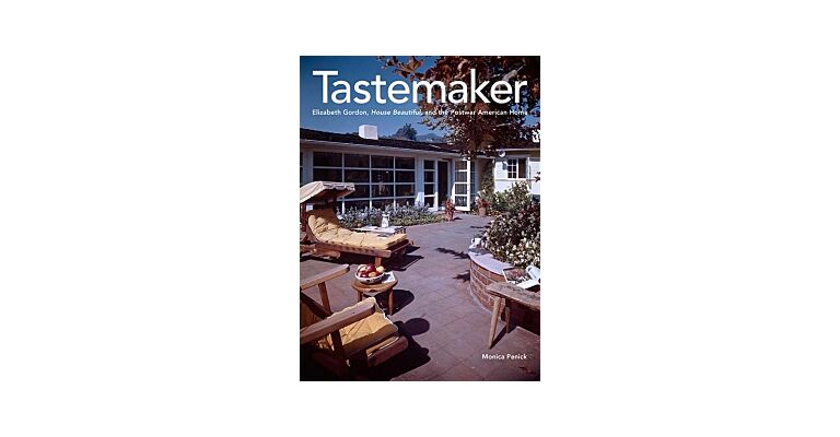 Tastemaker - Elizabeth Gordon, House Beautiful and the Postwar American Home