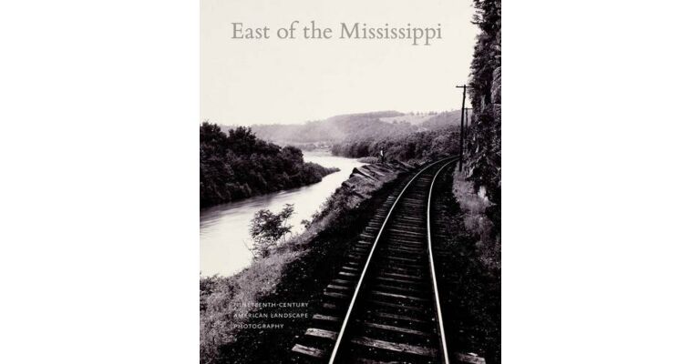 East of Mississippi - Nineteenth-Century American Landscape Photography