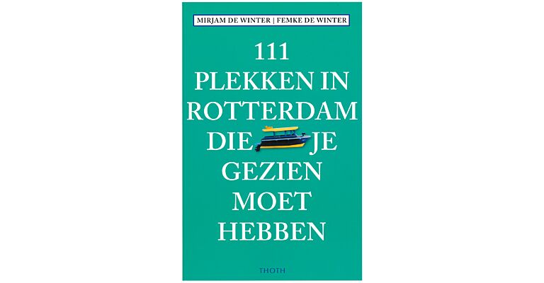 111 Plekken in Rotterdam die je Gezien Moet Hebben