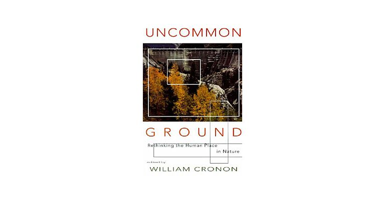 Uncommon Ground - Rethinking the Human Place in Nature