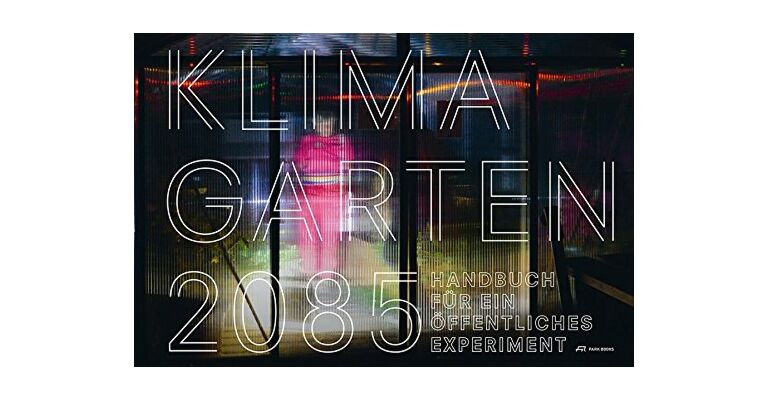 Klimagarten 2085 - Handbuch für ein öffentliches Experiment