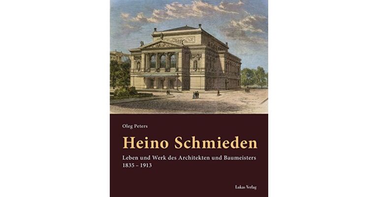 Heino Schmieden: Leben und Werk des Architekten und Baumeisters 1835 – 1913
