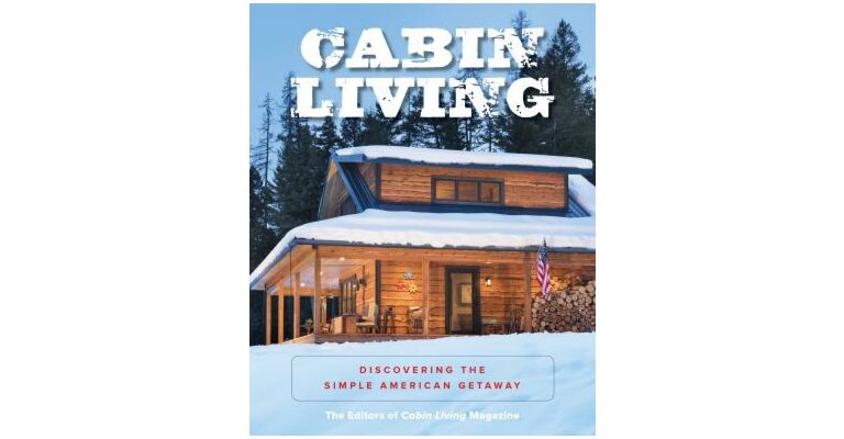 Cabin Living - Discovering the Simple American Getaway