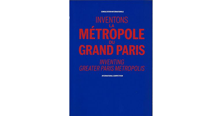 Inventons la Métropole du Grand Paris / Inventing Greater Paris Metropolis