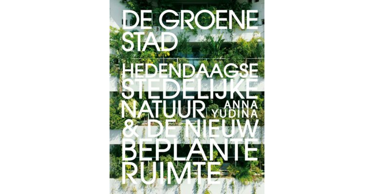 De groene stad - Hedendaagse stedelijke natuur & de nieuwe beplante ruimte