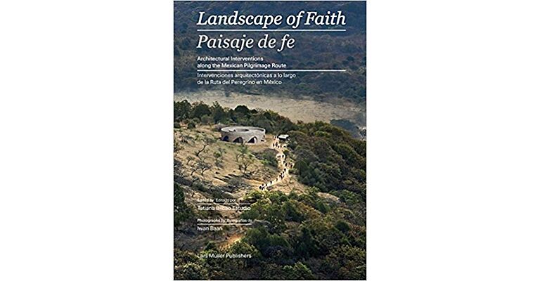 Landscape of Faith / Paisaje de fe - Architectural Interventions along the Mexican Pilgrimage Route