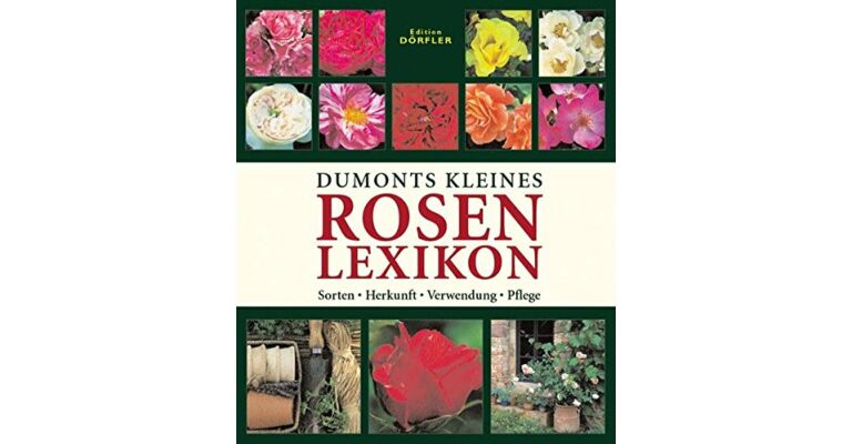Dumonts Kleines Rosen Lexikon - Sorten, Herkunft, Verwendung, Pflege