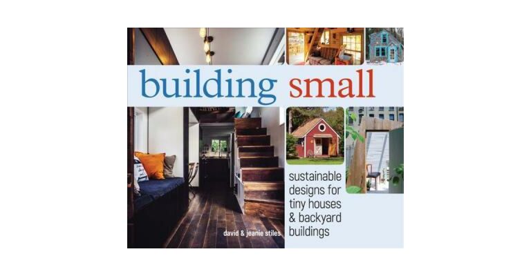 Building Small - Sustainable Designs for Tiny Houses & Backyard Buildings