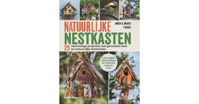 Natuurlijke Nestkasten - 25 eenvoudige projecten met sprokkelhout en natuurlijke materialen