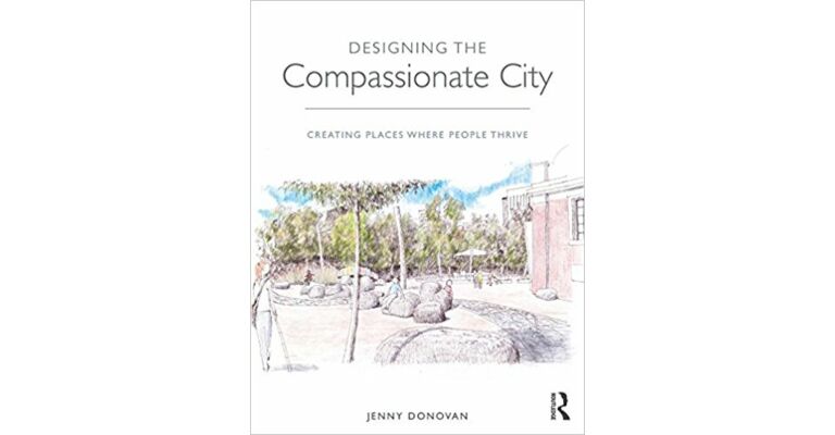 Designing the Compassionate City: Creating Places Where People Thrive