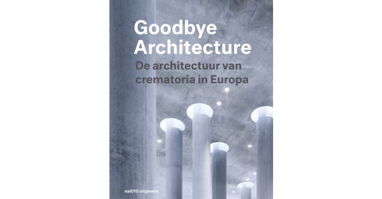 Goodbye Architecture - De architectuur van crematoria in Europa