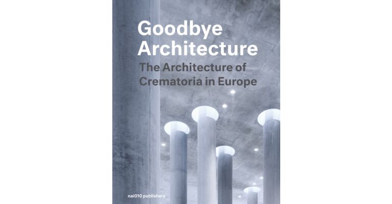 Goodbye Architecture - The Architecture of Crematoria in Europe
