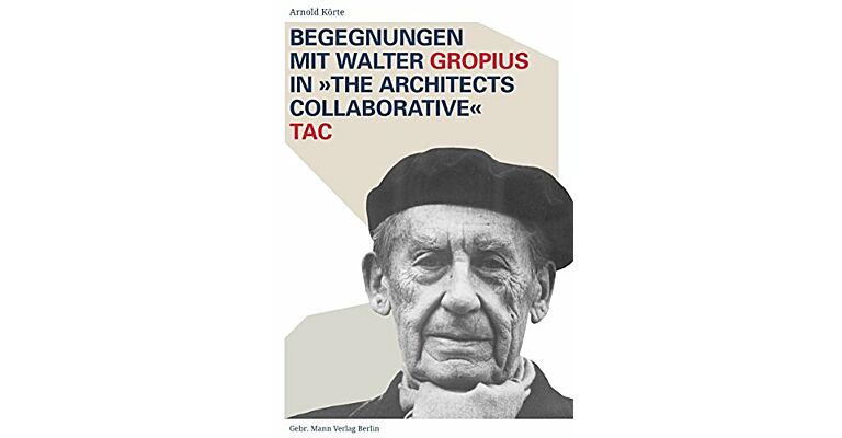 Begegnungen mit Walter Gropius in "The Architects Collaborative" TAC