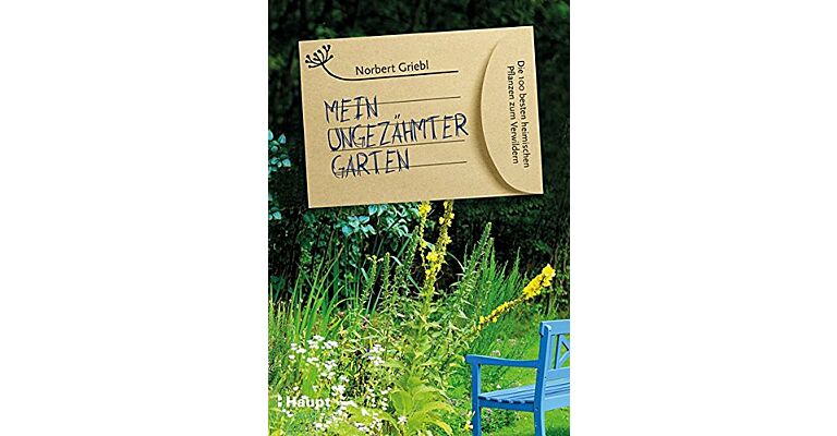 Mein Ungezähmter Garten - Die 100 besten heimischen Pflanzen zum Verwildern