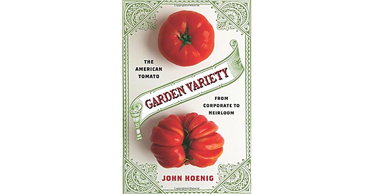 Garden Variety : The American Tomato from Corporate to Heirloom