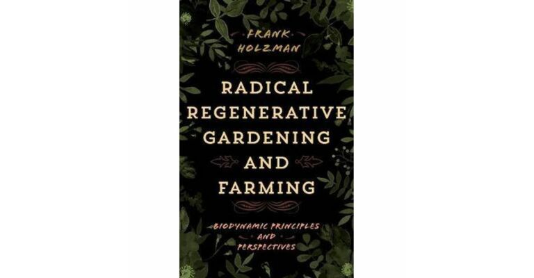 Radical Regenerative Gardening and Farming - Biodynamic Priciples and Perspectives