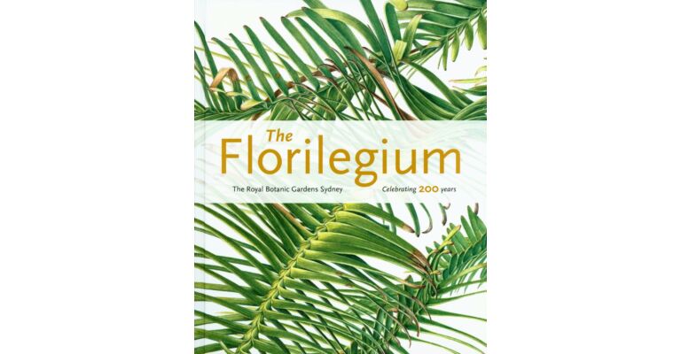 The Florilegium - The Royal Botanic Gardens Sydney Celebrating 200 Years