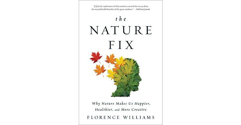 The Nature Fix - Why Nature Makes Us Happier, Healthier, and More Creative