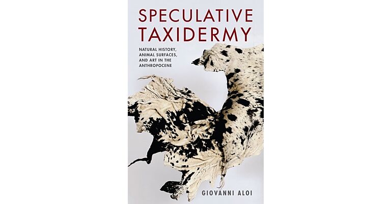 Speculative Taxidermy - Natural History, Animal Surfaces, and the Art in the Anthropocene