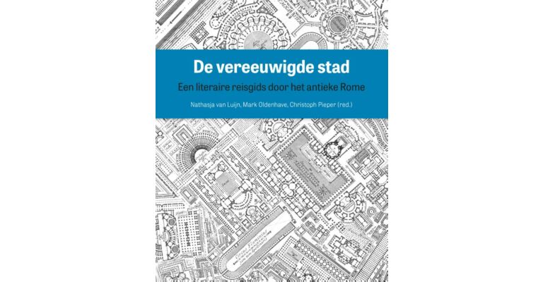 De vereeuwigde stad : Een literaire reisgids door het antieke Rome