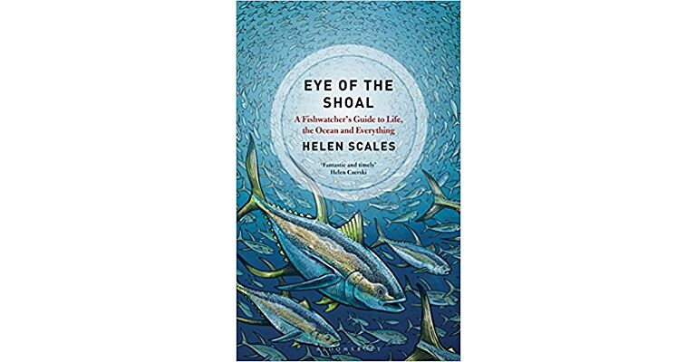 Eye of the Shoal - A Fishwatcher's Guide to Life, the Ocean and Everything