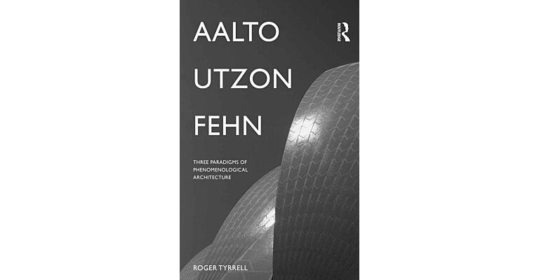 Aalto - Utzon - Fehn: Three Paradigms of Phenomenological Architecture