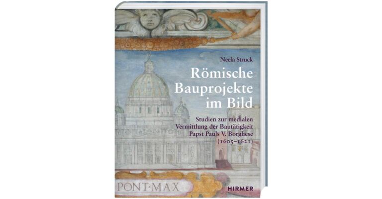 Römische Bauprojekte im Bild: Studien zur medialen Vermittlung der Bautätigkeit Papst Pauls V. Borghese (1605-1621)